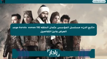 «تابع الآن» مسلسل المؤسس عثمان الحلقة 192 kuruluş osman موعد العرض وأبرز التفاصيل